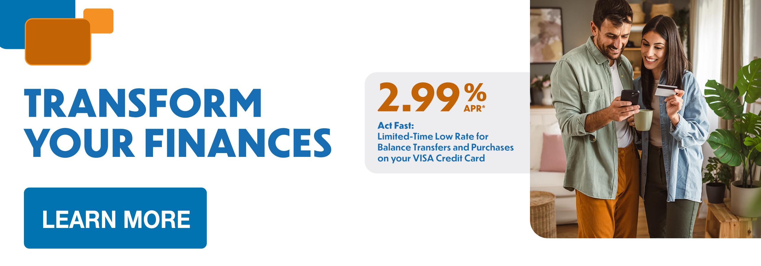 Transform Your Finances 2.99% APR* Limited Time!